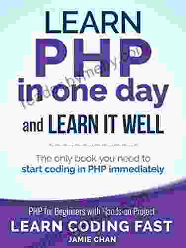 PHP: Learn PHP In One Day And Learn It Well PHP For Beginners With Hands On Project (Learn Coding Fast With Hands On Project 6)