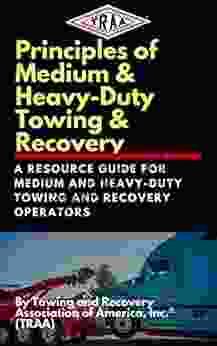 Principles of Medium and Heavy Duty Towing Recovery: A Resource Guide for Medium and Heavy Duty Towing Recovery Operators (Resource Guides for Towing and Recovery Operators 2)