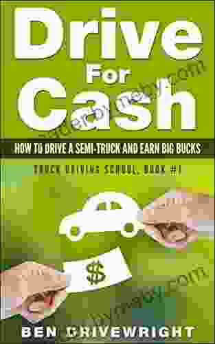 Drive For Cash: How To Drive A Semi Truck And Earn Big Bucks (Truck Driving School 1)