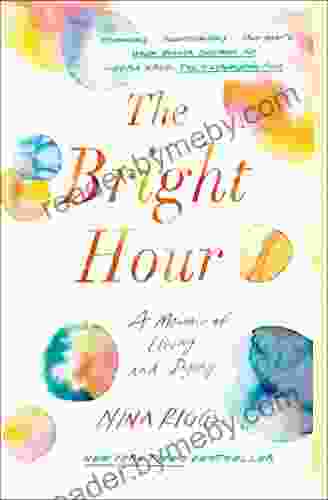 The Bright Hour: A Memoir of Living and Dying