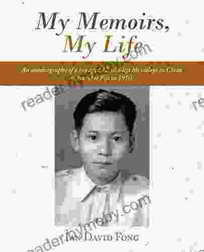 My Memoirs My Life: An Autobiography Of A Boy Aged 12 Who Left His Village In China To Travel To Fiji In 1950