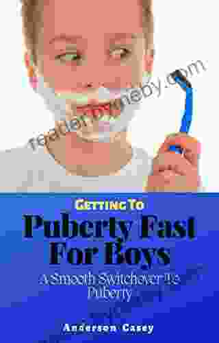 Getting To Puberty Fast For Boys: A Smooth Switchover To Puberty: How To Deal With Puberty