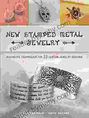 New Stamped Metal Jewelry: Innovative Techniques For 23 Custom Jewelry Designs