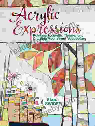 Acrylic Expressions: Painting Authentic Themes And Creating Your Visual Vocabulary