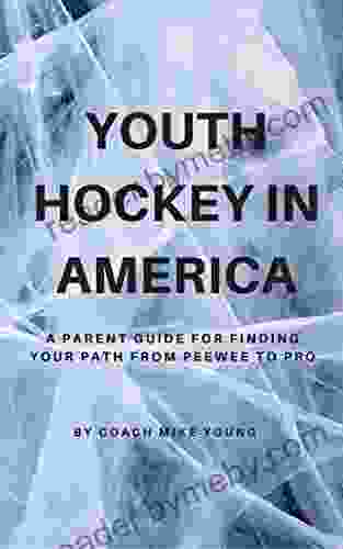 Youth Hockey In America: A Parent Guide For Finding Your Path From Peewee To Pro