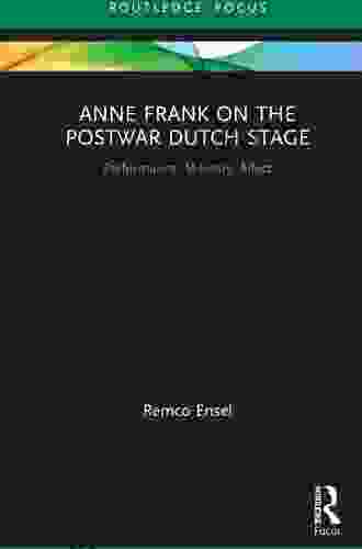 Anne Frank On The Postwar Dutch Stage: Performance Memory Affect (Routledge Advances In Theatre Performance Studies)