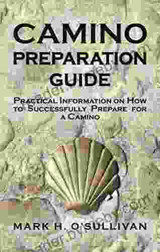 CAMINO PREPARATION GUIDE: Practical Information On How To Successfully Prepare For A Camino