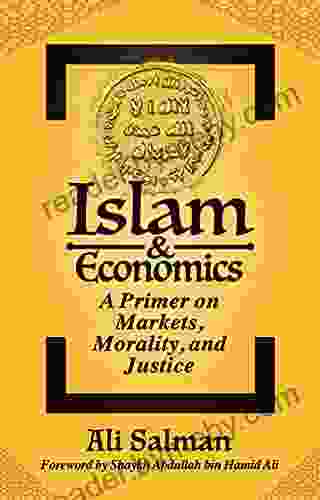 Islam And Economics: A Primer On Markets Morality And Justice