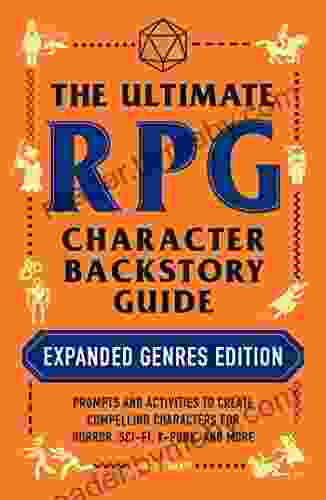 The Ultimate RPG Character Backstory Guide: Expanded Genres Edition: Prompts And Activities To Create Compelling Characters For Horror Sci Fi X Punk And More (The Ultimate RPG Guide Series)