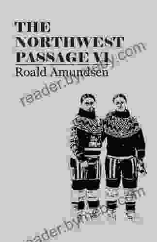 The North West Passage V1: Being The Record Of A Voyage Of Exploration Of The Ship Gjoa 1903 1907 (1908)