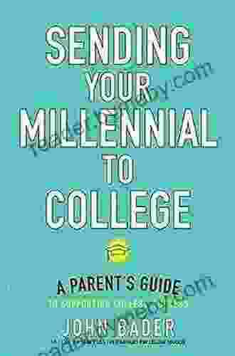 Sending Your Millennial to College: A Parent s Guide to Supporting College Success