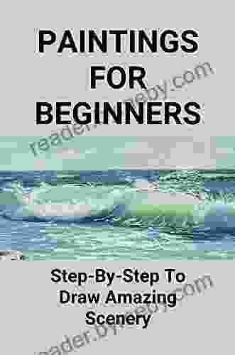 Paintings For Beginners: Step By Step To Draw Amazing Scenery: Making Paintings