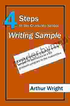 4 Steps to the Graduate School Writing Sample: A short guide to developing a writing sample for admission to a US graduate program in the humanities (Winning applications 2)