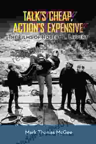 TALK S CHEAP ACTION S EXPENSIVE: THE FILMS OF ROBERT L LIPPERT