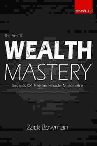 The Art of Wealth Mastery: Secrets of the Self Made Millionaire