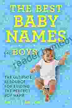 The Best Baby Names for Boys: The Ultimate Resource for Finding the Perfect Boy Name