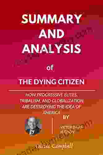 Sunmary And Analysis Of The Dying Citizen : How Progressive Elites Tribalism And Globalization Are Destroying The Idea Of America By Victor Davis Hanson