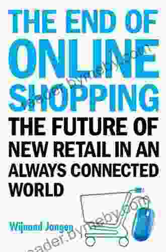 End Of Online Shopping The: The Future Of New Retail In An Always Connected World