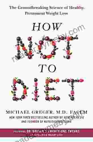 How Not To Diet: The Groundbreaking Science Of Healthy Permanent Weight Loss