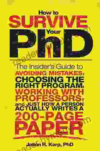 How To Survive Your PhD: The Insider S Guide To Avoiding Mistakes Choosing The Right Program Working With Professors And Just How A Person Actually Writes A 200 Page Paper