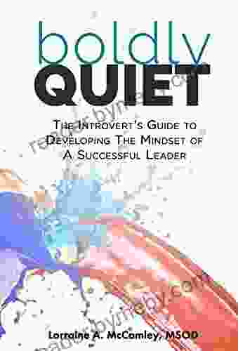 Boldly Quiet: The Introvert S Guide To Developing The Mindset Of A Successful Leader