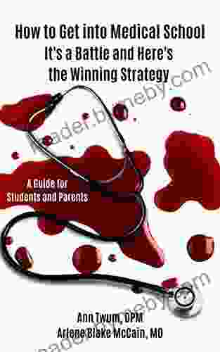 How to Get into Medical School: It s a Battle and Here s the Winning Strategy