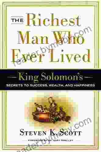 The Richest Man Who Ever Lived: King Solomon S Secrets To Success Wealth And Happiness