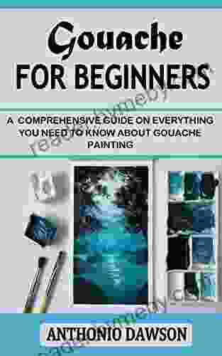 GOUACHE FOR BEGINNERS: A Comprehensive Guide On Everything You Need To Know About Gouache Painting