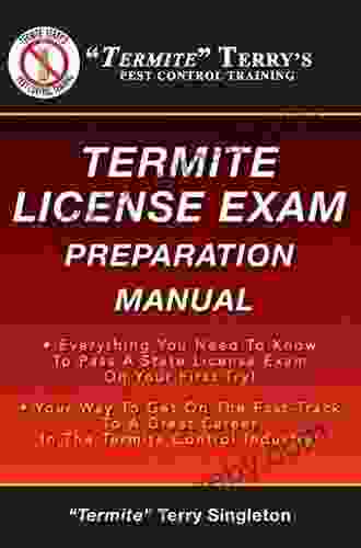 Termite Terry s Termite License Exam Preparation Manual: Everything You Need To Know To Pass A Termite License Exam On Your First Try