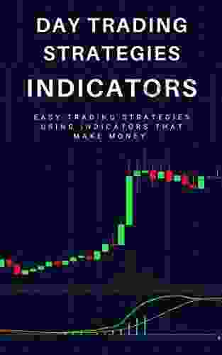 Day Trading Strategies: Indicators: Easy Trading Strategies Using Indicators That Make Money