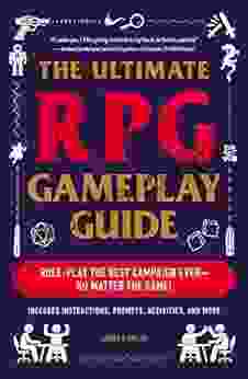 The Ultimate RPG Gameplay Guide: Role Play The Best Campaign Ever No Matter The Game (The Ultimate RPG Guide Series)