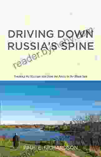 Driving Down Russia S Spine: Tracking The Russian Soul From The Arctic To The Black Sea