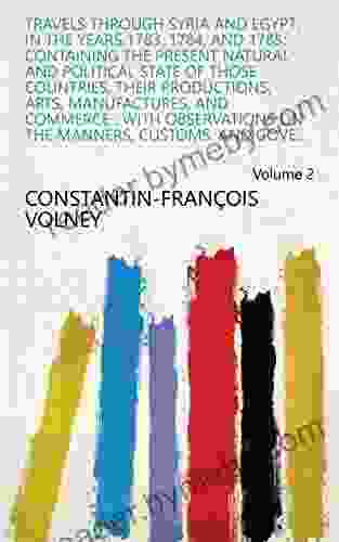 Travels Through Syria And Egypt In The Years 1783 1784 And 1785: Containing The Present Natural And Political State Of Those Countries Their Productions The Manners Customs And Gove Volume 2