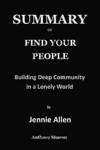 SUMMARY Of FIND YOUR PEOPLE By Jennie Allen: Building Deep Community in a Lonely World