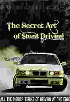 The Secret Art Of Stunt Driving: All The Insider Tricks Of Driving At The Edge