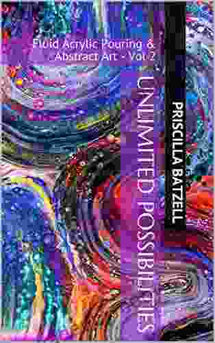 Unlimited Possibilities: Fluid Acrylic Pouring Abstract Art Vol 2 (Because I Can)