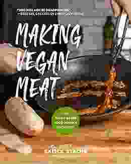 Making Vegan Meat: The Plant Based Food Science Cookbook (Plant Based Protein Vegetarian Diet Vegan Cookbook Seitan Recipes)