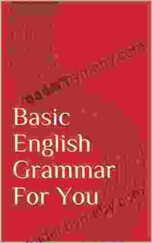 Basic English Grammar For You: Basic Grammar Explained In Easy Terms