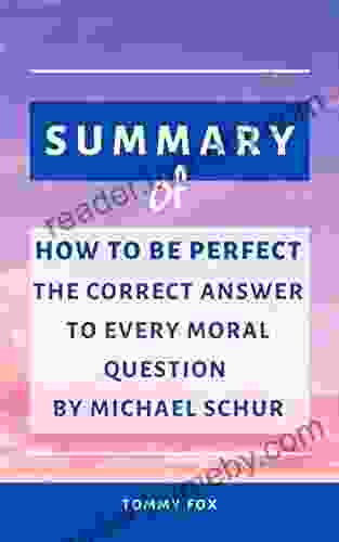 SUMMARY OF HOW TO BE PERFECT: THE CORRECT ANSWER TO EVERY MORAL QUESTION BY MICHAEL SCHUR