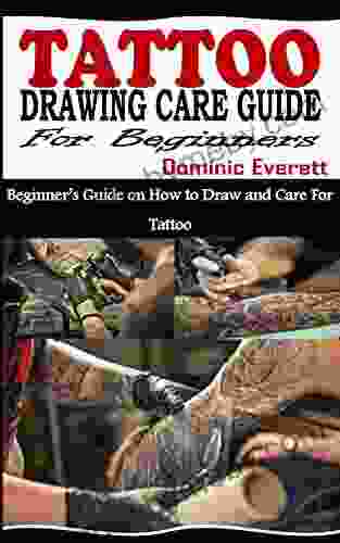 TATTOO DRAWING GUIDE FOR BEGINNERS: Beginner S Guide On How To Draw And Care For Tattoo