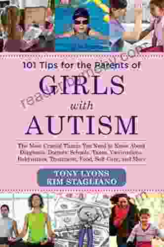 101 Tips For The Parents Of Girls With Autism: The Most Crucial Things You Need To Know About Diagnosis Doctors Schools Taxes Vaccinations Babysitters Treatment Food Self Care And More