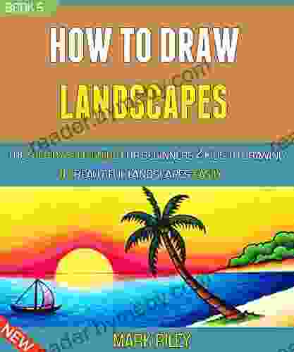 How To Draw Landscapes: The Step By Step Guide For Beginners Kids To Drawing 10 Beautiful Landscapes Easily (Book 5)