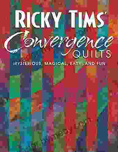 Ricky Tims Convergence Quilts: Mysterious Magical Easy and Fun