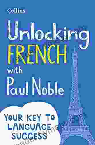 Unlocking French With Paul Noble: Your Key To Language Success With The Language Coach: Use What You Already Know