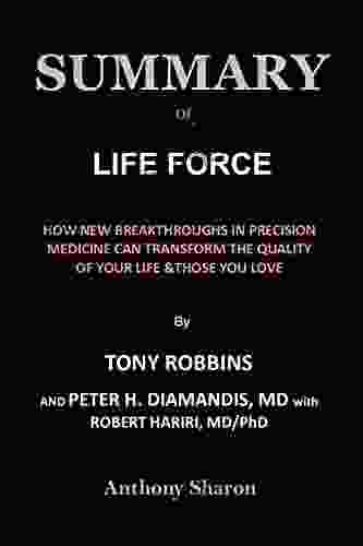 Summary Of Life Force By Tony Robbins And Peter H Diamandis Md With Robert Hariri Md/Phd: How New Breakthroughs In Precision Medicine Can Transform The Quality Of Your Life Those You Love