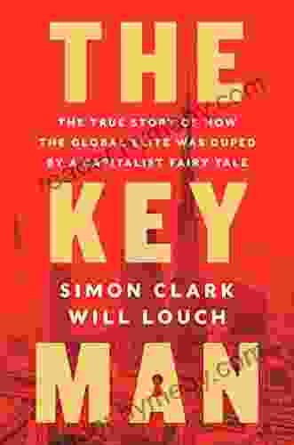 The Key Man: The True Story Of How The Global Elite Was Duped By A Capitalist Fairy Tale