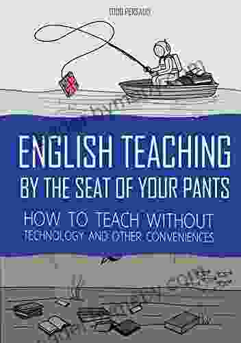 English Teaching By The Seat Of Your Pants: How To Teach Without Technology And Other Conveniences