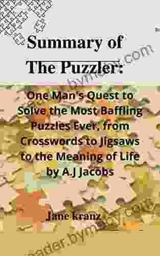 Summary Of The Puzzler:: One Man S Quest To Solve The Most Baffling Puzzles Ever From Crosswords To Jigsaws To The Meaning Of Life By A J Jacobs