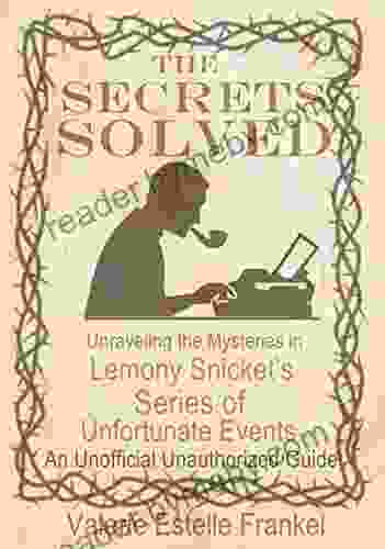 The Secrets Solved: Unraveling The Mysteries Of Lemony Snicket S A Of Unfortunate Events