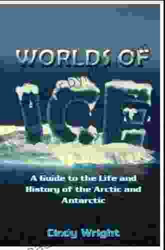 Worlds Of Ice A Guide To The Life And History Of The Arctic And Antarctic